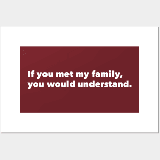 If you met my family, you would understand. Posters and Art